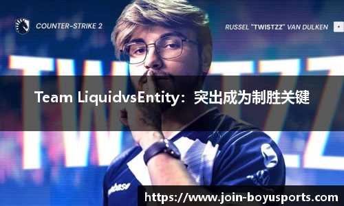Team LiquidvsEntity：突出成为制胜关键