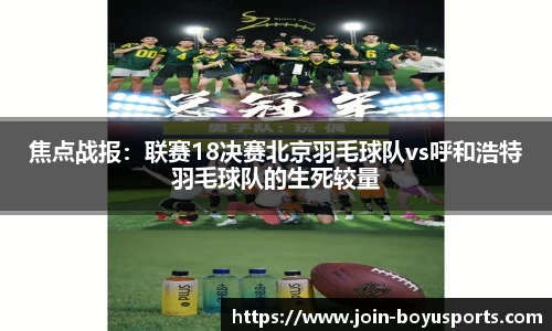 焦点战报：联赛18决赛北京羽毛球队vs呼和浩特羽毛球队的生死较量